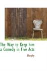 The Way to Keep Him a Comedy in Five Acts - Book
