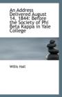 An Address Delivered August 14, 1844 : Before the Society of Phi Beta Kappa in Yale College - Book