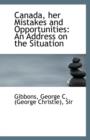 Canada, Her Mistakes and Opportunities : An Address on the Situation - Book