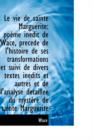 Le Vie de Sainte Marguerite : Poeme Inedit de Wace, Precede de L'Histoire de Ses Transformations Et S - Book