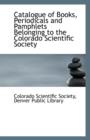 Catalogue of Books, Periodicals and Pamphlets Belonging to the Colorado Scientific Society - Book