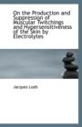 On the Production and Suppression of Muscular Twitchings and Hypersensitiveness of the Skin by Elect - Book