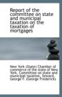 Report of the Committee on State and Municipal Taxation on the Taxation of Mortgages - Book