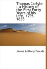 Thomas Carlyle : A History of the First Forty Years of His Life, 1795-1835 - Book