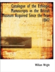 Catalogue of the Ethiopic Manuscripts in the British Museum Acquired Since the Year 1847 - Book