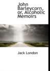 John Barleycorn, Or, Alcoholic Memoirs - Book