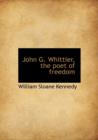 John G. Whittier, the Poet of Freedom - Book