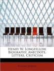 Henry W. Longfellow. Biography, Anecdote, Letters, Criticism - Book
