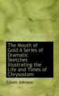 The Mouth of Gold a Series of Dramatic Sketches Illustrating the Life and Times of Chrysostom - Book