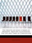 The Mouth of Gold a Series of Dramatic Sketches Illustrating the Life and Times of Chrysostom - Book