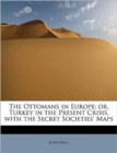 The Ottomans in Europe; Or, Turkey in the Present Crisis, with the Secret Societies' Maps - Book