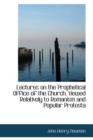 Lectures on the Prophetical Office of the Church, Viewed Relatively to Romanism and Popular Protesta - Book