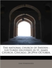The National Church of Sweden : [Lectures] Delivered in St. James Church, Chicago, 24-29th October, - Book