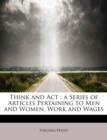 Think and ACT : A Series of Articles Pertaining to Men and Women, Work and Wages - Book