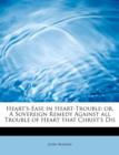 Heart's-Ease in Heart-Trouble : Or, a Sovereign Remedy Against All Trouble of Heart That Christ's Dis - Book