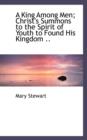 A King Among Men; Christ's Summons to the Spirit of Youth to Found His Kingdom .. - Book