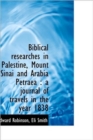Biblical Researches in Palestine, Mount Sinai and Arabia Petraea : A Journal of Travels in the Year - Book