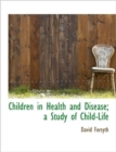 Children in Health and Disease; A Study of Child-Life - Book