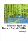 Children in Health and Disease; a Study of Child-Life - Book