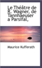 Le Th Tre de R. Wagner, de Tannhaeuser a Parsifal, - Book