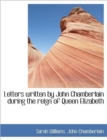 Letters Written by John Chamberlain During the Reign of Queen Elizabeth - Book