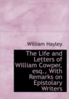 The Life and Letters of William Cowper, Esq., With Remarks on Epistolary Writers - Book