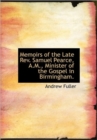 Memoirs of the Late REV. Samuel Pearce, A.M., Minister of the Gospel in Birmingham. - Book