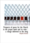 Prospects of Peace for the Church in the Prayer Book and Its Rules : A Charge Delivered to the Clerg - Book