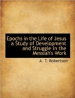 Epochs in the Life of Jesus a Study of Development and Struggle in the Messiah's Work - Book