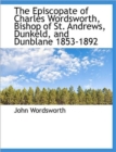 The Episcopate of Charles Wordsworth, Bishop of St. Andrews, Dunkeld, and Dunblane 1853-1892 - Book