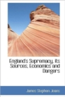 England's Supremacy, Its Sources, Economics and Dangers - Book