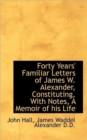 Forty Years' Familiar Letters of James W. Alexander, Constituting, with Notes, a Memoir of His Life - Book