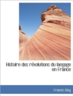 Histoire Des R Volutions Du Langage En France - Book