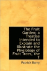 The Fruit Garden; A Treatise Intended to Explain and Illustrate the Physiology of Fruit Trees, the T - Book