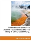 A Critical Examination of the Evidences Adduced to Establish the Theory of the Norse Discovery... - Book