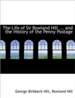 The Life of Sir Rowland Hill ... and the History of the Penny Postage - Book