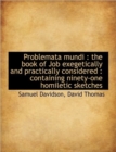 Problemata Mundi : The Book of Job Exegetically and Practically Considered: Containing Ninety-One H - Book
