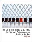 The Life of John Wilson, D. D., F.R.S., for Fifty Years Philanthropist and Scholar in the East - Book