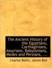 The Ancient History of the Egyptians, Carthaginians, Assyrians, Babylonians, Medes and Persians, ... - Book
