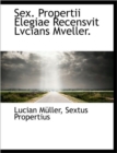Sex. Propertii Elegiae Recensvit Lvcians Mveller. - Book