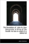 The Revelation of John Its Own Interpreter in Virtue of the Double Version in Which it is Delivered - Book