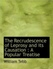 The Recrudescence of Leprosy and Its Causation : A Popular Treatise - Book