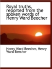 Royal Truths, Reported from the Spoken Words of Henry Ward Beecher - Book