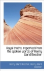 Royal Truths, Reported from the Spoken Words of Henry Ward Beecher - Book
