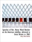 Speeches of REV. Henry Ward Beecher on the American Rebellion, Delivered in Great Britain in 1863 - Book