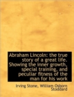 Abraham Lincoln : The True Story of a Great Life. Showing the Inner Growth, Special Training, and Pec - Book