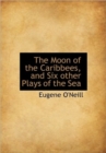 The Moon of the Caribbees, and Six Other Plays of the Sea - Book