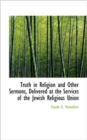 Truth in Religion and Other Sermons, Delivered at the Services of the Jewish Religious Union - Book