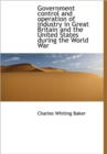 Government Control and Operation of Industry in Great Britain and the United States During the World - Book