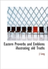 Eastern Proverbs and Emblems Illustrating Old Truths - Book